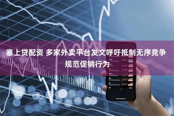 塞上贷配资 多家外卖平台发文呼吁抵制无序竞争 规范促销行为