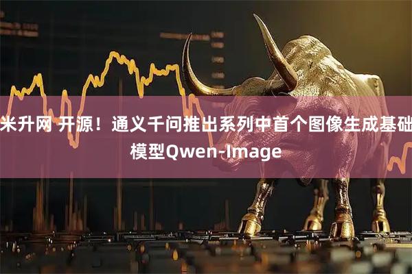 米升网 开源！通义千问推出系列中首个图像生成基础模型Qwen-Image