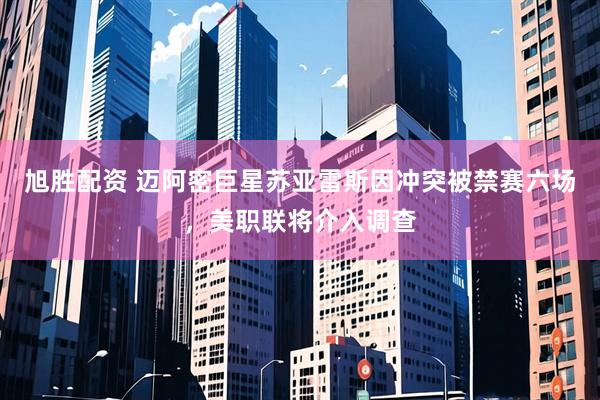 旭胜配资 迈阿密巨星苏亚雷斯因冲突被禁赛六场，美职联将介入调查